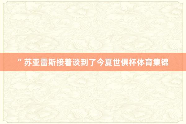 ”苏亚雷斯接着谈到了今夏世俱杯体育集锦