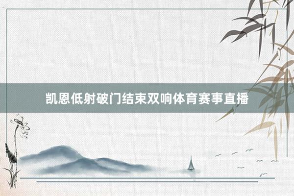 凯恩低射破门结束双响体育赛事直播