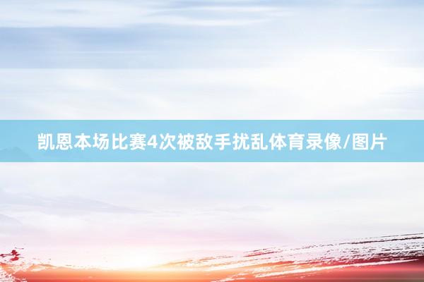 凯恩本场比赛4次被敌手扰乱体育录像/图片