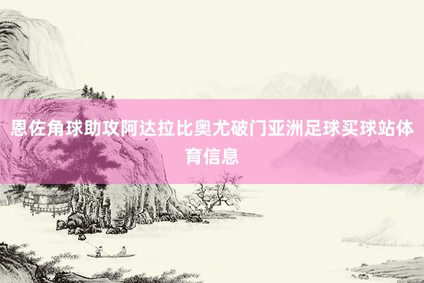 恩佐角球助攻阿达拉比奥尤破门亚洲足球买球站体育信息