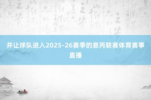 并让球队进入2025-26赛季的意丙联赛体育赛事直播