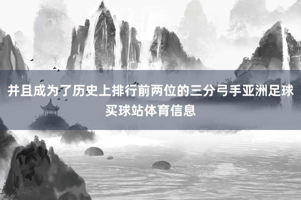 并且成为了历史上排行前两位的三分弓手亚洲足球买球站体育信息