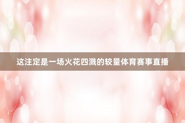 这注定是一场火花四溅的较量体育赛事直播