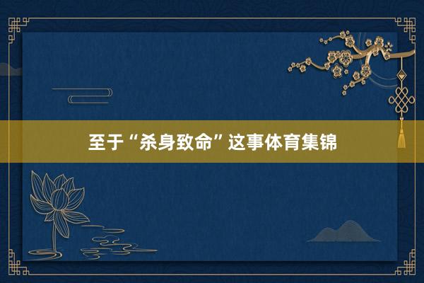 至于“杀身致命”这事体育集锦