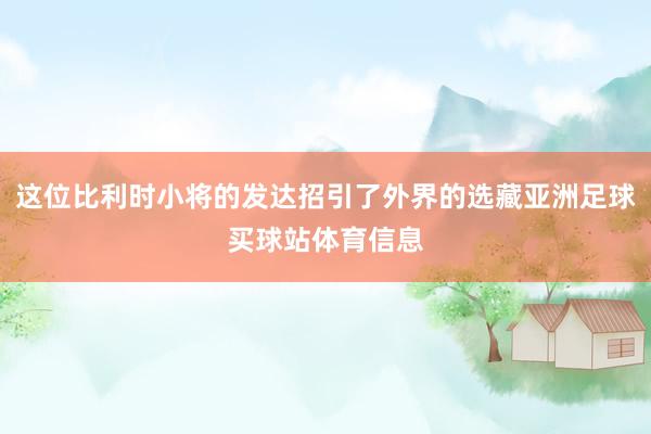 这位比利时小将的发达招引了外界的选藏亚洲足球买球站体育信息