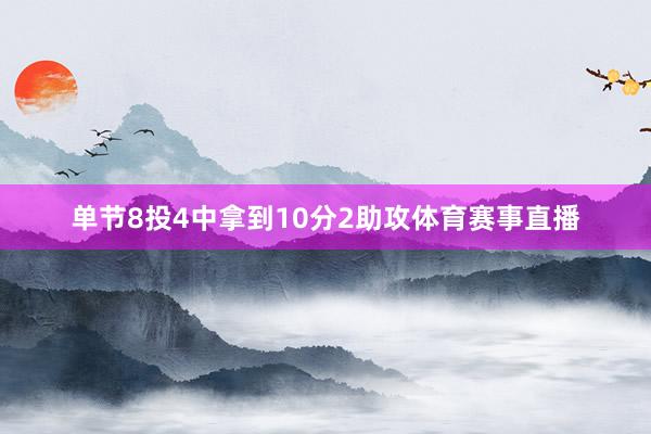单节8投4中拿到10分2助攻体育赛事直播