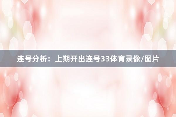 连号分析：上期开出连号33体育录像/图片