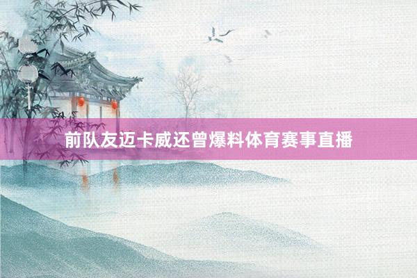 前队友迈卡威还曾爆料体育赛事直播