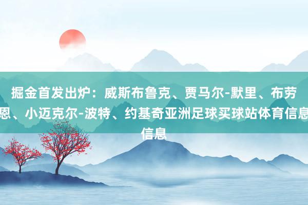 掘金首发出炉：威斯布鲁克、贾马尔-默里、布劳恩、小迈克尔-波特、约基奇亚洲足球买球站体育信息