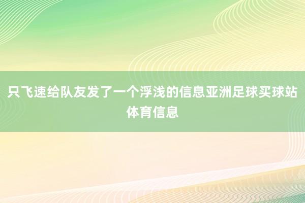 只飞速给队友发了一个浮浅的信息亚洲足球买球站体育信息