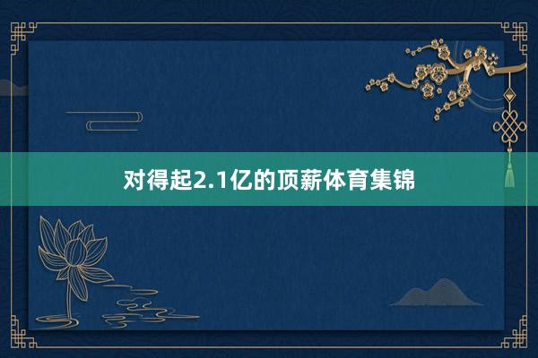 对得起2.1亿的顶薪体育集锦