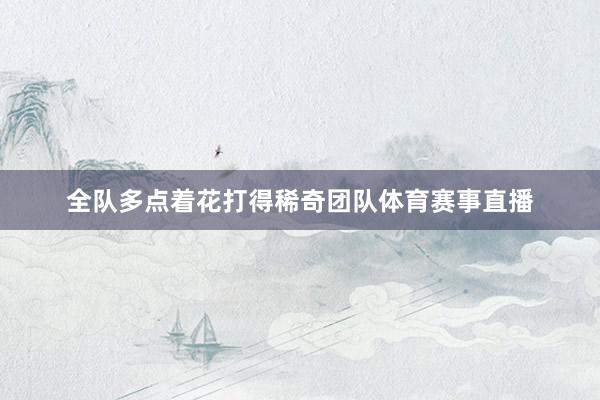 全队多点着花打得稀奇团队体育赛事直播