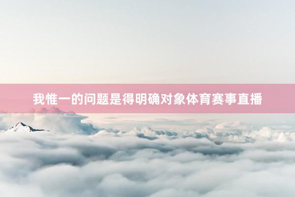我惟一的问题是得明确对象体育赛事直播