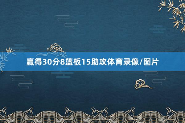 赢得30分8篮板15助攻体育录像/图片