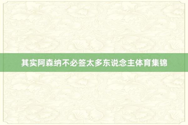其实阿森纳不必签太多东说念主体育集锦