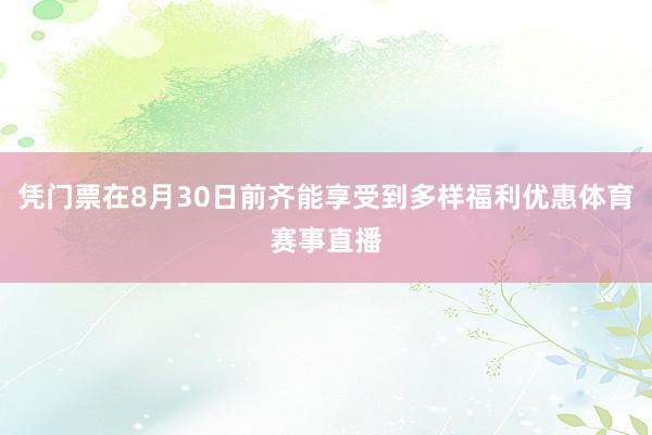 凭门票在8月30日前齐能享受到多样福利优惠体育赛事直播