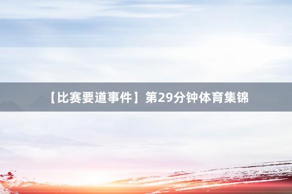 【比赛要道事件】第29分钟体育集锦