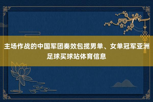 主场作战的中国军团奏效包揽男单、女单冠军亚洲足球买球站体育信息
