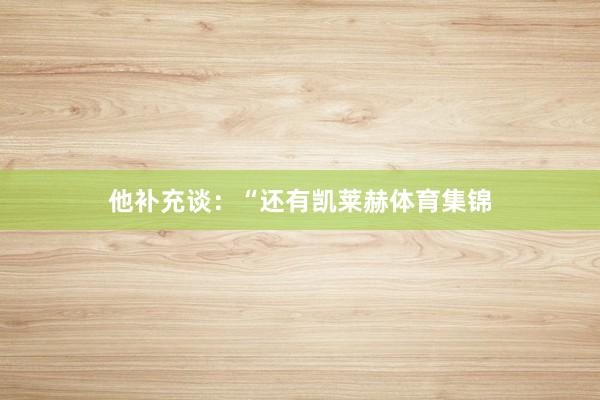 他补充谈：“还有凯莱赫体育集锦