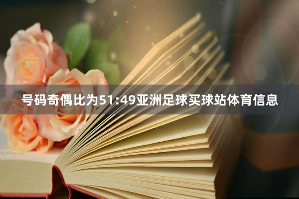 号码奇偶比为51:49亚洲足球买球站体育信息