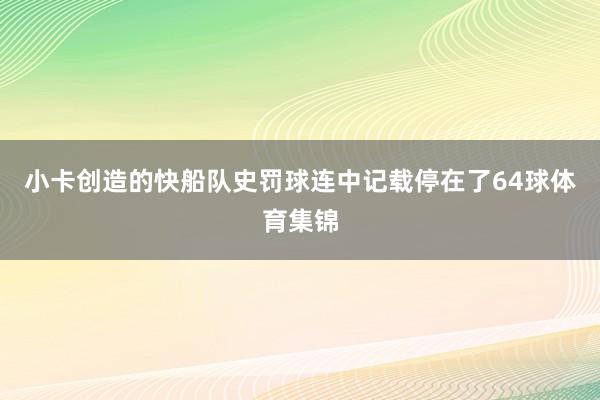 小卡创造的快船队史罚球连中记载停在了64球体育集锦