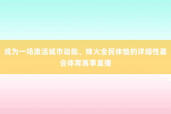 成为一场激活城市动能、烽火全民体恤的详细性嘉会体育赛事直播
