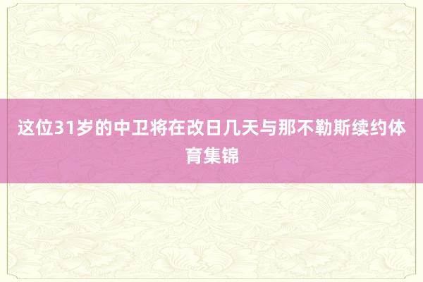 这位31岁的中卫将在改日几天与那不勒斯续约体育集锦