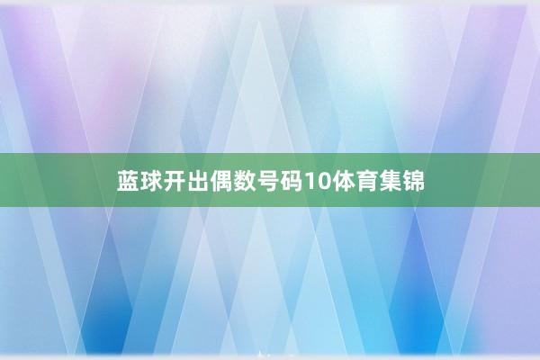 蓝球开出偶数号码10体育集锦