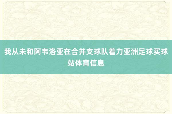 我从未和阿韦洛亚在合并支球队着力亚洲足球买球站体育信息