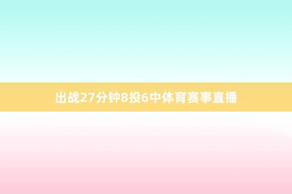 出战27分钟8投6中体育赛事直播