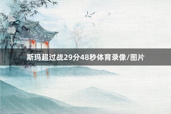 斯玛超过战29分48秒体育录像/图片